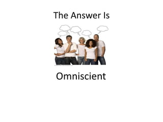 The Answer Is	Omniscient