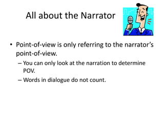       All about the NarratorPoint-of-view is only referring to the narrator’s point-of-view. You can only look at the narration to determine POV. Words in dialogue do not count.