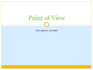 Point of View
  THE GREAT GATSBY
 