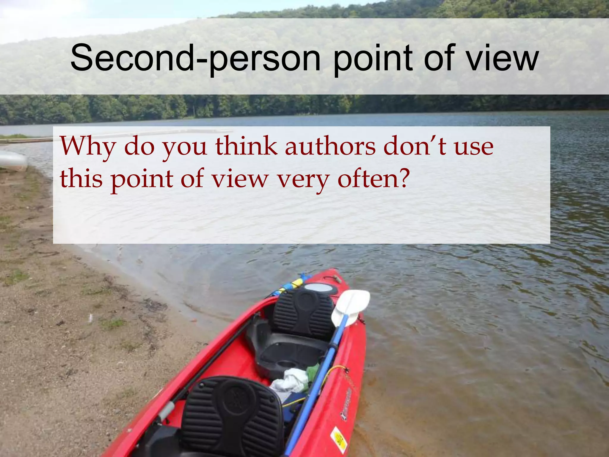 Second-person point of view 
Why do you think authors don’t use 
this point of view very often? 
 