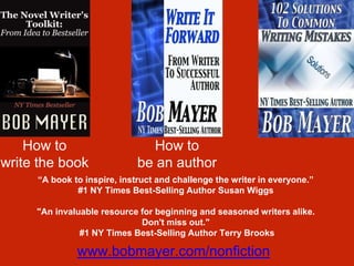 How to
write the book
How to
be an author
www.bobmayer.com/nonfiction
“A book to inspire, instruct and challenge the write...