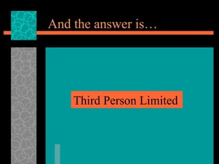 And the answer is…
Third Person Limited
 