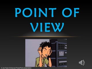 POINT OF
VIEW

A Joe Fasen Enhanced PowerPoint presentation

 
