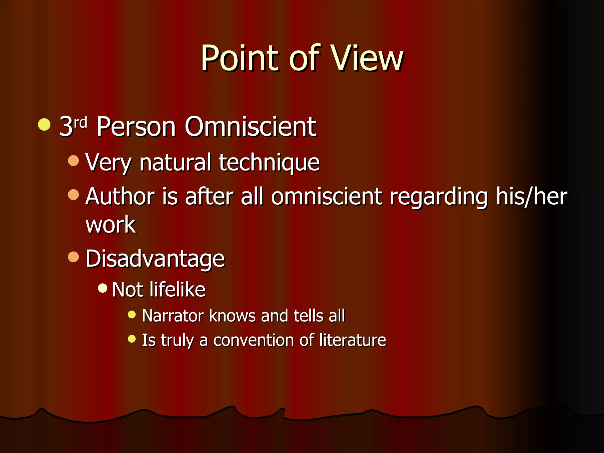 Point of View 3 rd  Person Omniscient  Very natural technique Author is after all omniscient regarding his/her work Disadvantage Not lifelike Narrator knows and tells all Is truly a convention of literature  