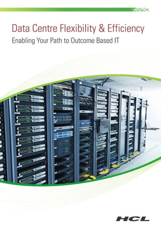 Data Centre Flexibility & Efficiency
Enabling Your Path to Outcome Based IT

 