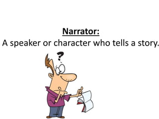 Narrator:
A speaker or character who tells a story.
 
