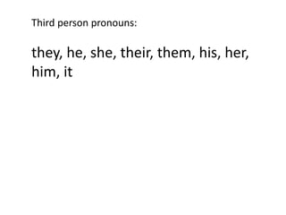 Third person pronouns:
they, he, she, their, them, his, her,
him, it
 
