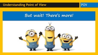 POVUnderstanding Point of View
But wait! There’s more!
 