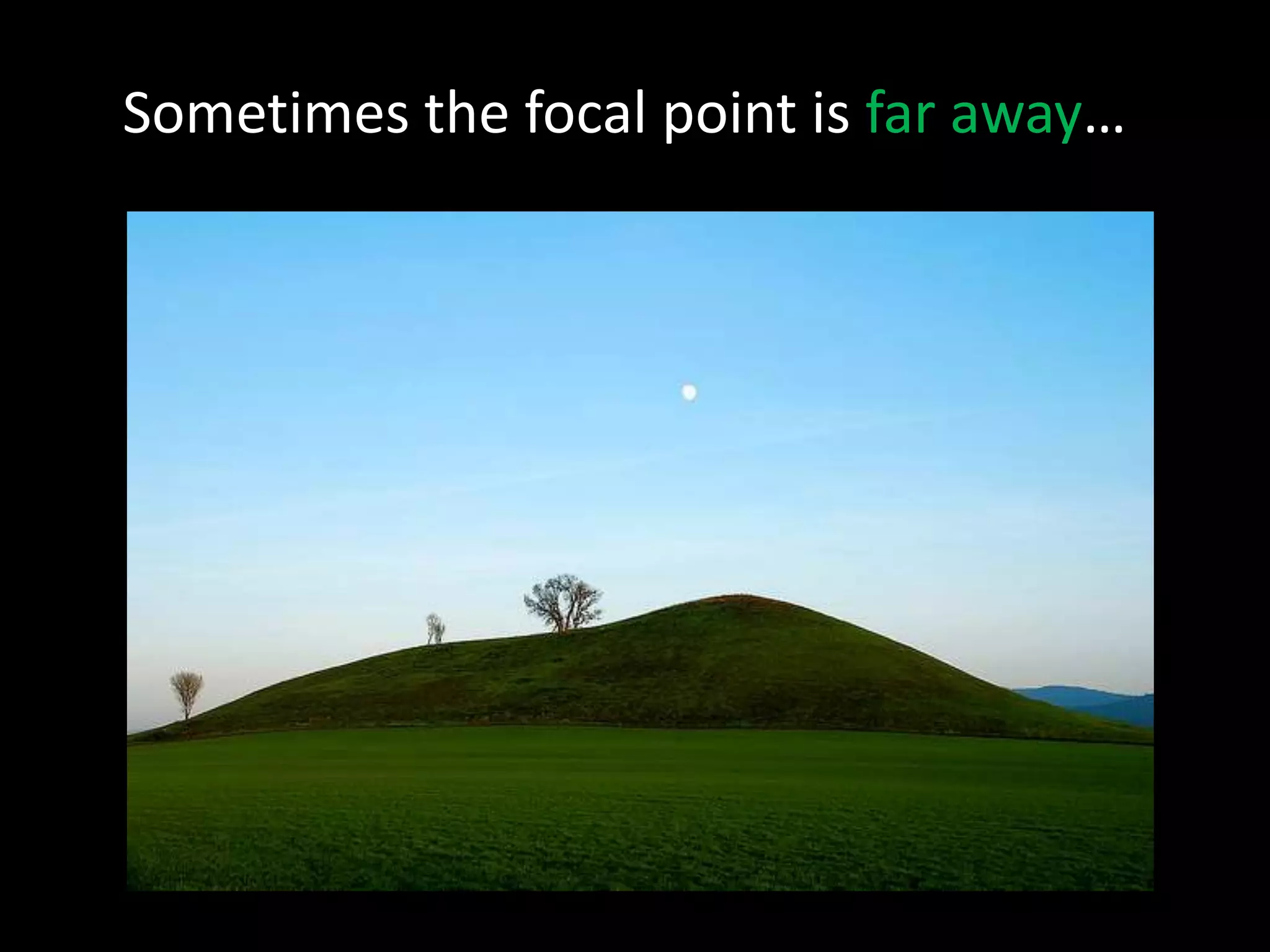 Sometimes the focal point is far away…
 