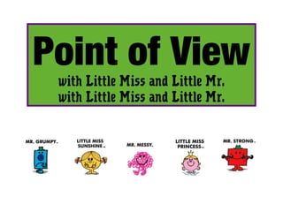 Point of View
with Little Miss and Little Mr.
with Little Miss and Little Mr.

 