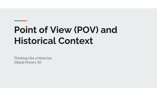 Point of View (POV) and
Historical Context
Thinking Like a Historian
Global History 10
 