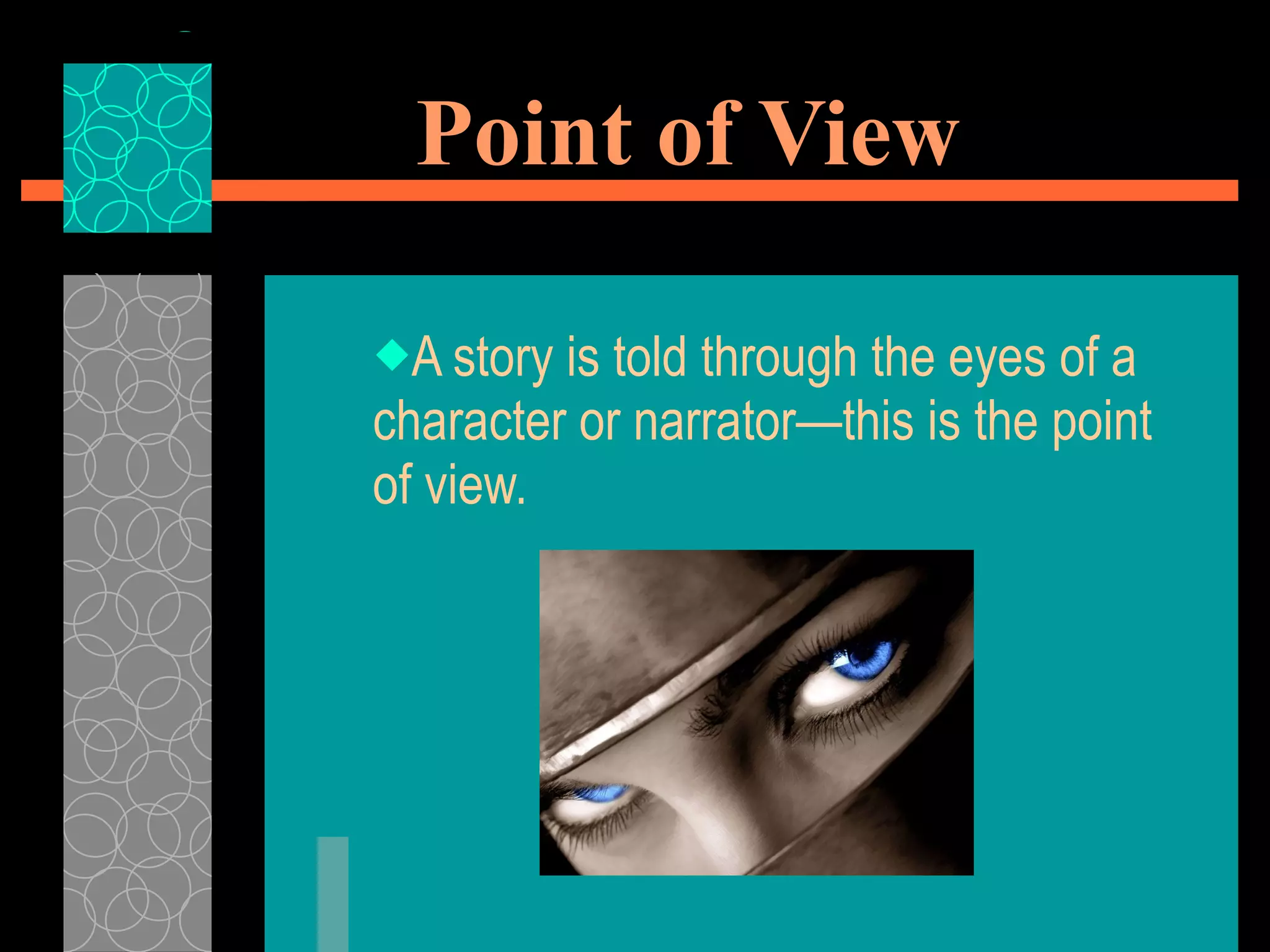 Point of View A story is told through the eyes of a character or narrator—this is the point of view. 