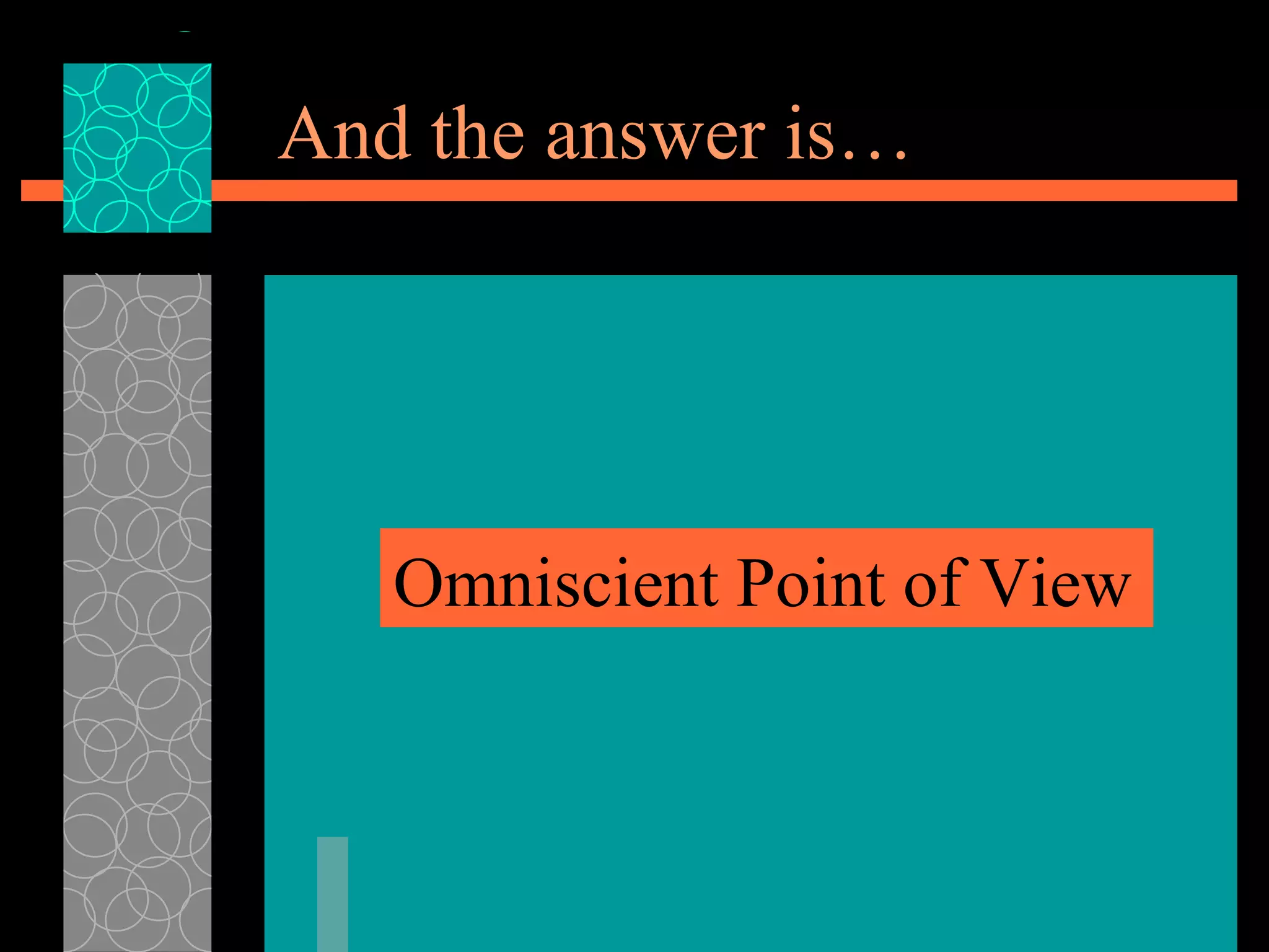 And the answer is… Omniscient Point of View 