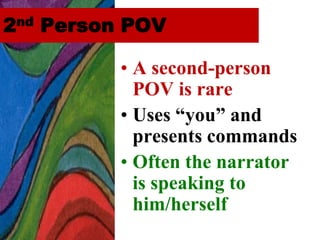 2nd Person POV

          • A second-person
            POV is rare
          • Uses “you” and
            presents commands
          • Often the narrator
            is speaking to
            him/herself
 