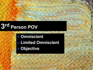 3rd Person POV

       Omniscient
       Limited Omniscient
       Objective
 