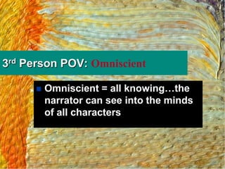 3rd Person POV: Omniscient

         Omniscient = all knowing…the
          narrator can see into the minds
          of all characters
 