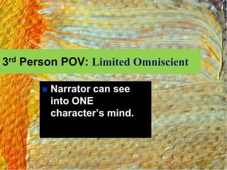 3rd Person POV: Limited Omniscient

          Narrator can see
           into ONE
           character’s mind.
 