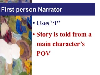 First person Narrator

          • Uses “I”
          • Story is told from a
            main character’s
            POV
 