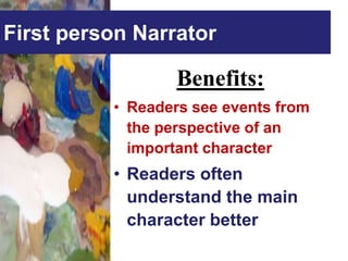 First person Narrator

                  Benefits:
          • Readers see events from
            the perspective of an
            important character
          • Readers often
            understand the main
            character better
 