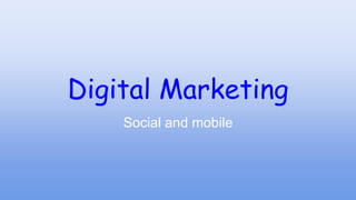 Digital Marketing
Social and mobile
 