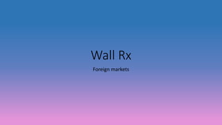 Wall Rx
Foreign markets
 