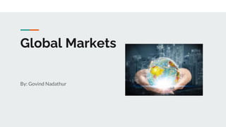 Global Markets
By: Govind Nadathur
 