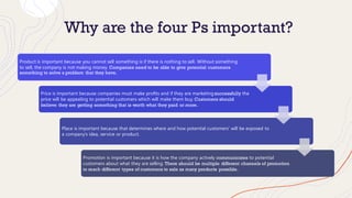Why are the four Ps important?
Product is important because you cannot sell something is if there is nothing to sell. With...