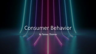 Consumer Behavior
By Tanner Thomas
 