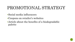 Social media influencers
Coupons on retailer’s websites
Article about the benefits of a biodegradable
palette
 