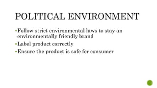 Follow strict environmental laws to stay an
environmentally friendly brand
Label product correctly
Ensure the product is safe for consumer
 