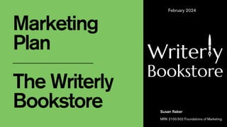 Marketing
Plan
The Writerly
Bookstore Susan Raber
MRK 2100.502 Foundations of Marketing
February 2024
Writer y
Bookstore
 