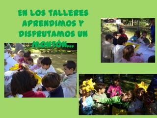 En los talleres
 aprendimos y
disfrutamos un
   montón…
 
