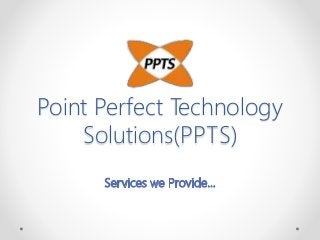 Point Perfect Technology 
Solutions(PPTS) 
 