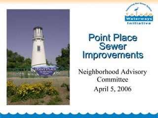 Point Place Sewer Improvements Neighborhood Advisory Committee April 5, 2006 
