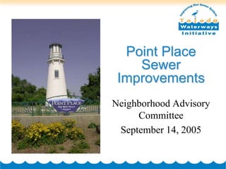 Point Place
    Sewer
 Improvements
Neighborhood Advisory
     Committee
 September 14, 2005
 