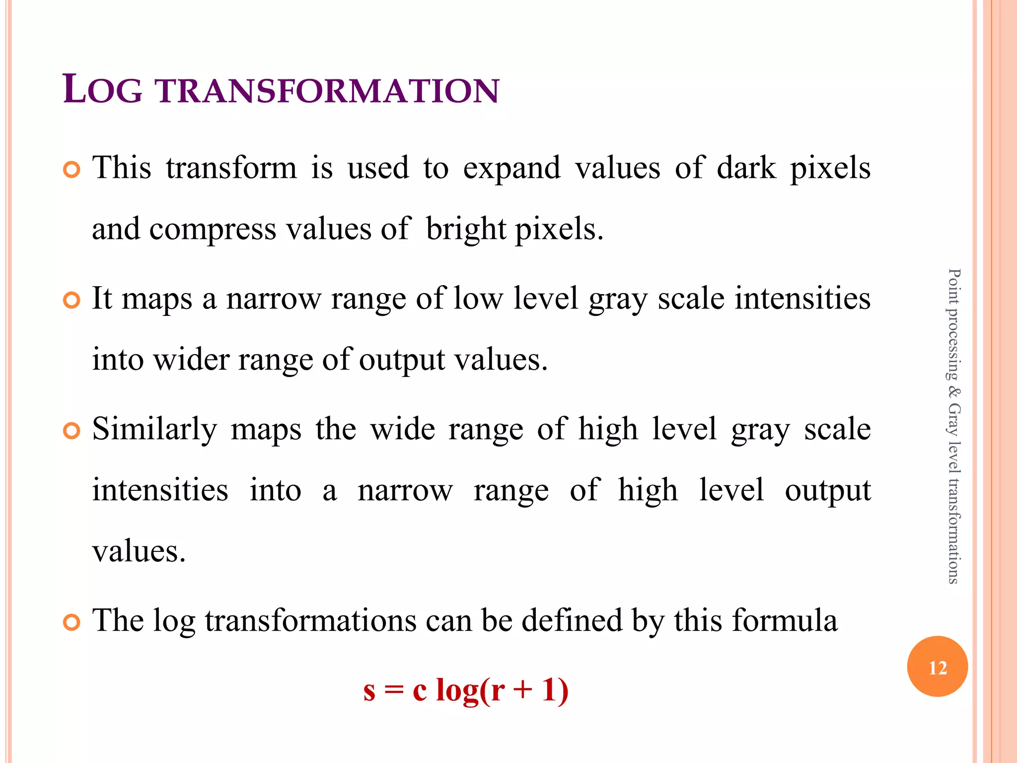 IDENTITY TRANSFORMATION
 Each value of the input image is directly mapped to each
other value of output image.
 That results in the same input image and output image.
Graph representation
12
Pointprocessing&Grayleveltransformations
 