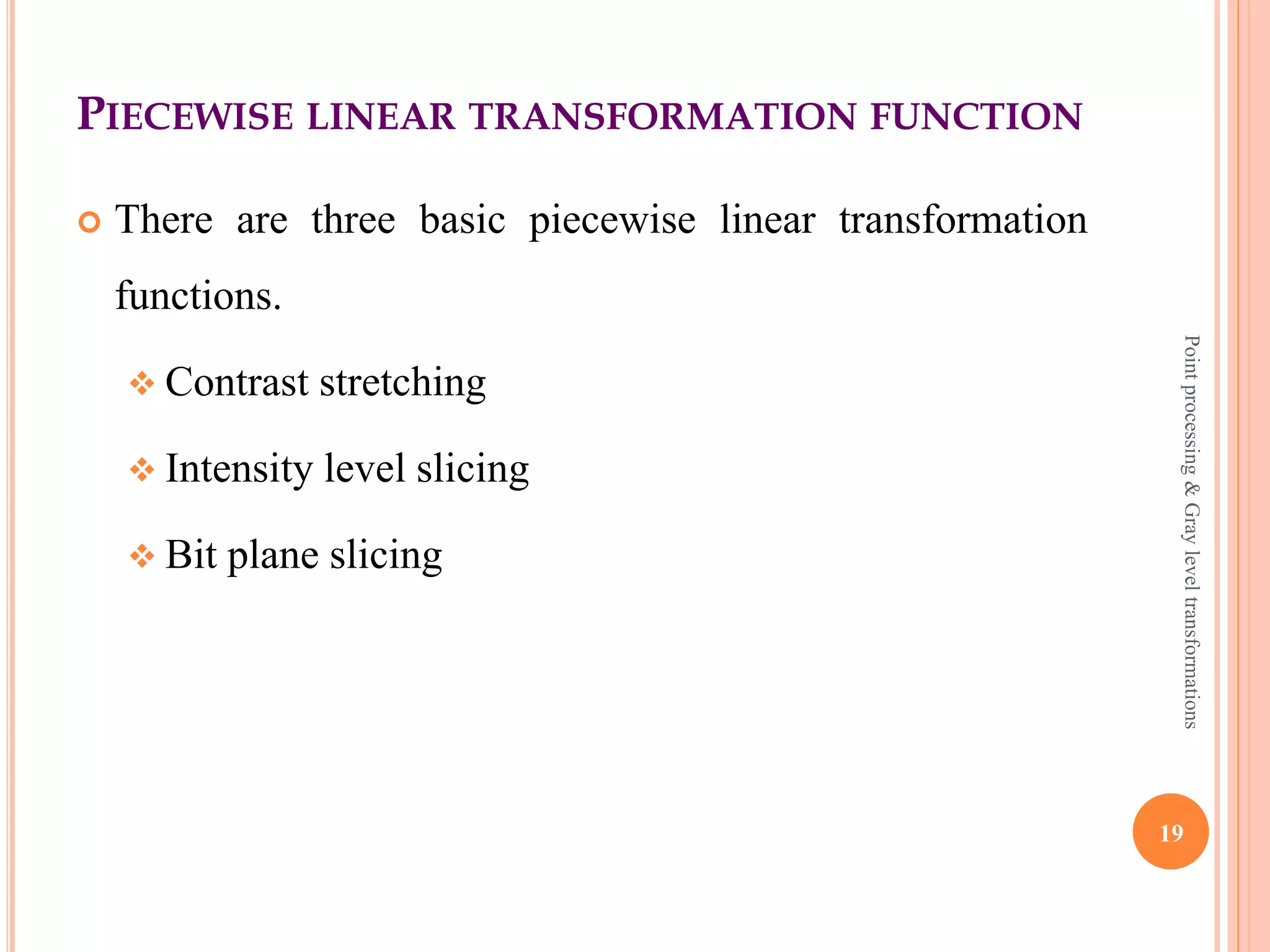 POWER LAW TRANSFORMATION EXAMPLE
Gamma=10 Gamma=8 Gamma=6
19
Pointprocessing&Grayleveltransformations
 