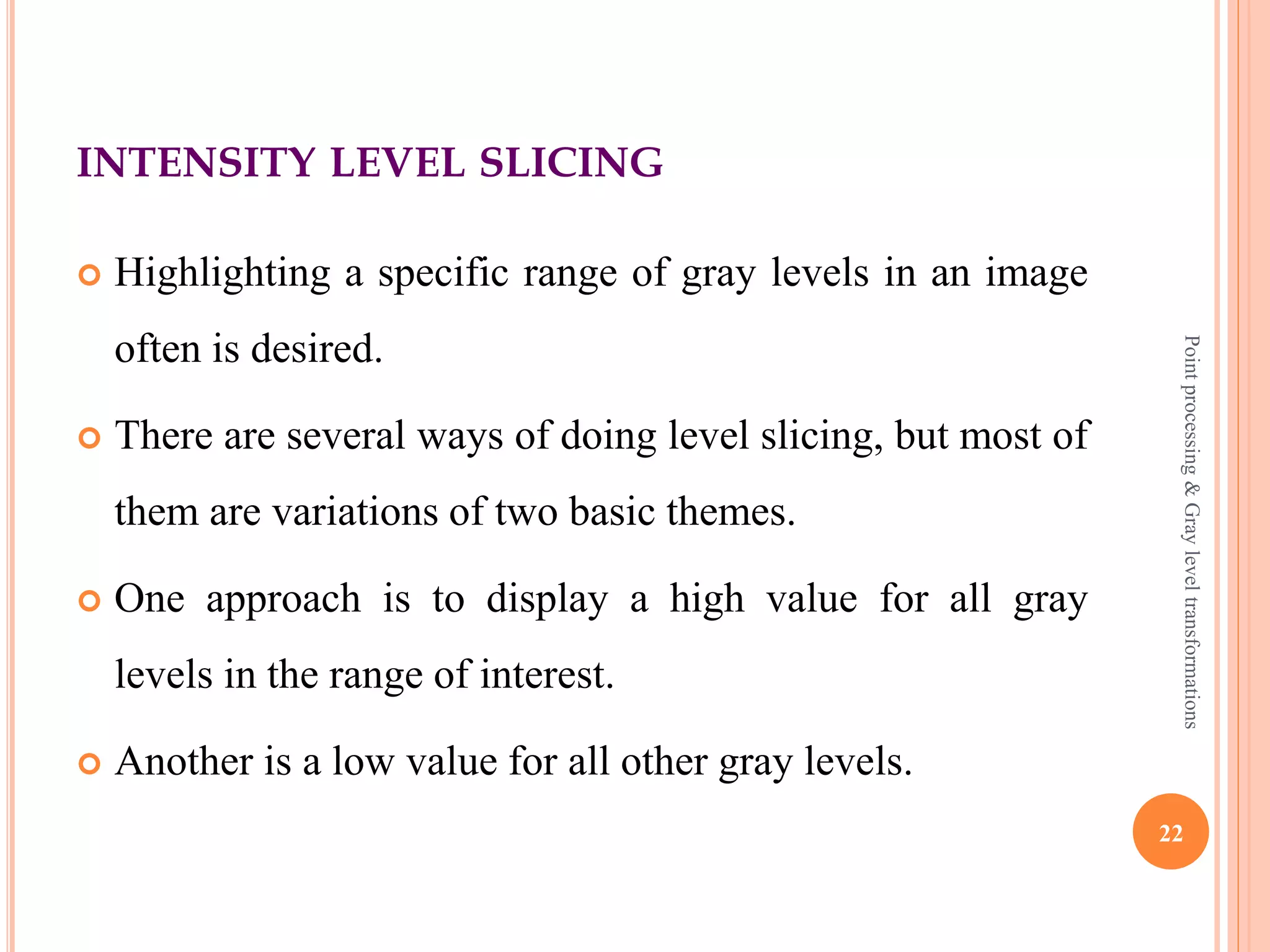 CONTRAST STRETCHING EXAMPLE
Transformation function Low contrast image
Contrast stretching image
22
Pointprocessing&Grayleveltransformations
 