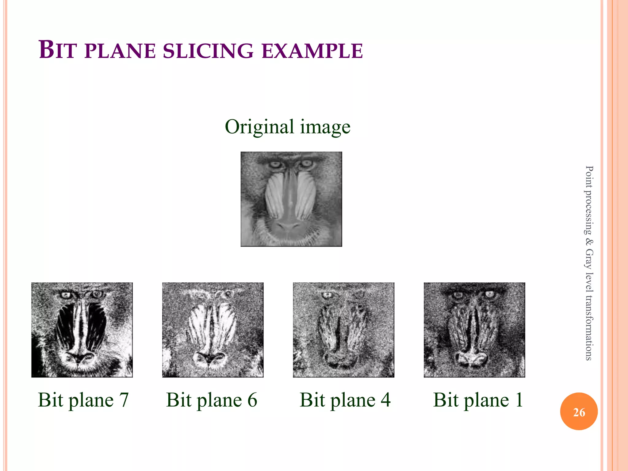 10110011
1
1
0
0
1
1
0
1
Bit-plane 0
(least significant)
Bit-plane 7
(most significant)
26
Pointprocessing&Grayleveltransformations
 