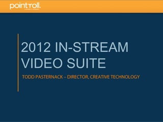 2012 IN-STREAM
VIDEO SUITE


                 1
 