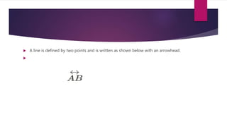  A line is defined by two points and is written as shown below with an arrowhead.

 