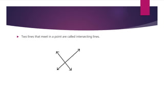  Two lines that meet in a point are called intersecting lines.
 