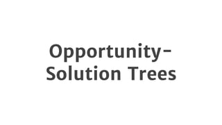 Opportunity-
Solution Trees
 