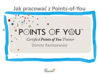 Jak pracować z Points-of-You
Dorota Raniszewska
 