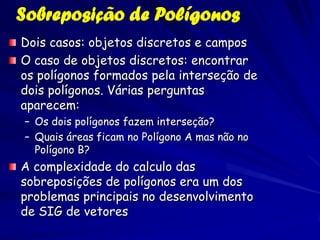 Sobreposição de Polígonos, o caso
       de objetos discretos

             B
A                    Nesse exemplo, dois
   ...