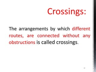 Crossings:
The arrangements by which different
routes, are connected without any
obstructions is called crossings.
48
 