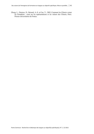 Des raisons de l’émergence de formations en langues sur objectifs spécifiques. Mise en parallèle… │ 43 
Points Communs - Recherche en didactique des langues sur objectif(s) spécifique(s), N° 1 │ 12-2013 
Zheng, L., Desjeux, D., Boisard, A.-S. et Cao, Y., 2003, Comment les Chinois voient les Européens : essai sur les représentations et les valeurs des Chinois, Paris: Presses universitaires de France. 
 