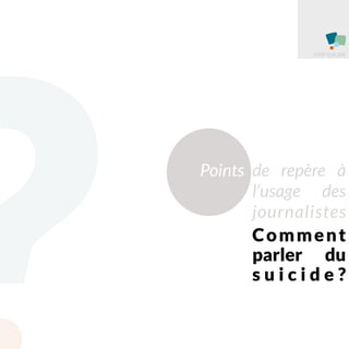 STOP SUICIDE
Points
Comment
parler du
s u i c i d e ?
de repère à
l’usage des
journalistes
 