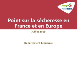 Point sur la sécheresse en
France et en Europe
Juillet 2019
Département Economie
 