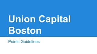 Union Capital
Boston
Points Guidelines
 